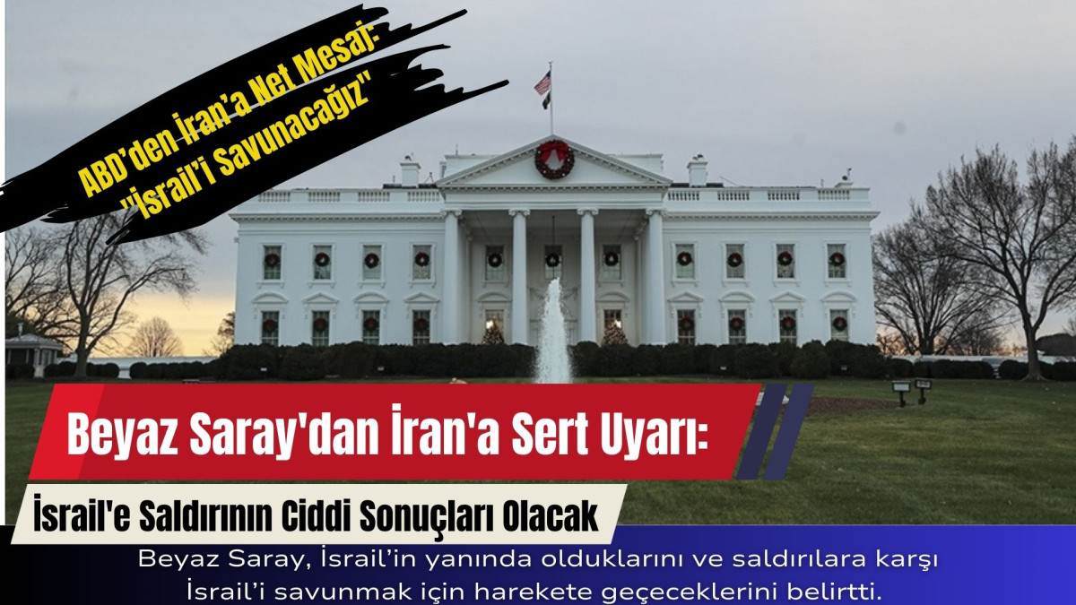 Beyaz Saray'dan İran'a Sert Uyarı: İsrail'e Saldırının Ciddi Sonuçları Olacak