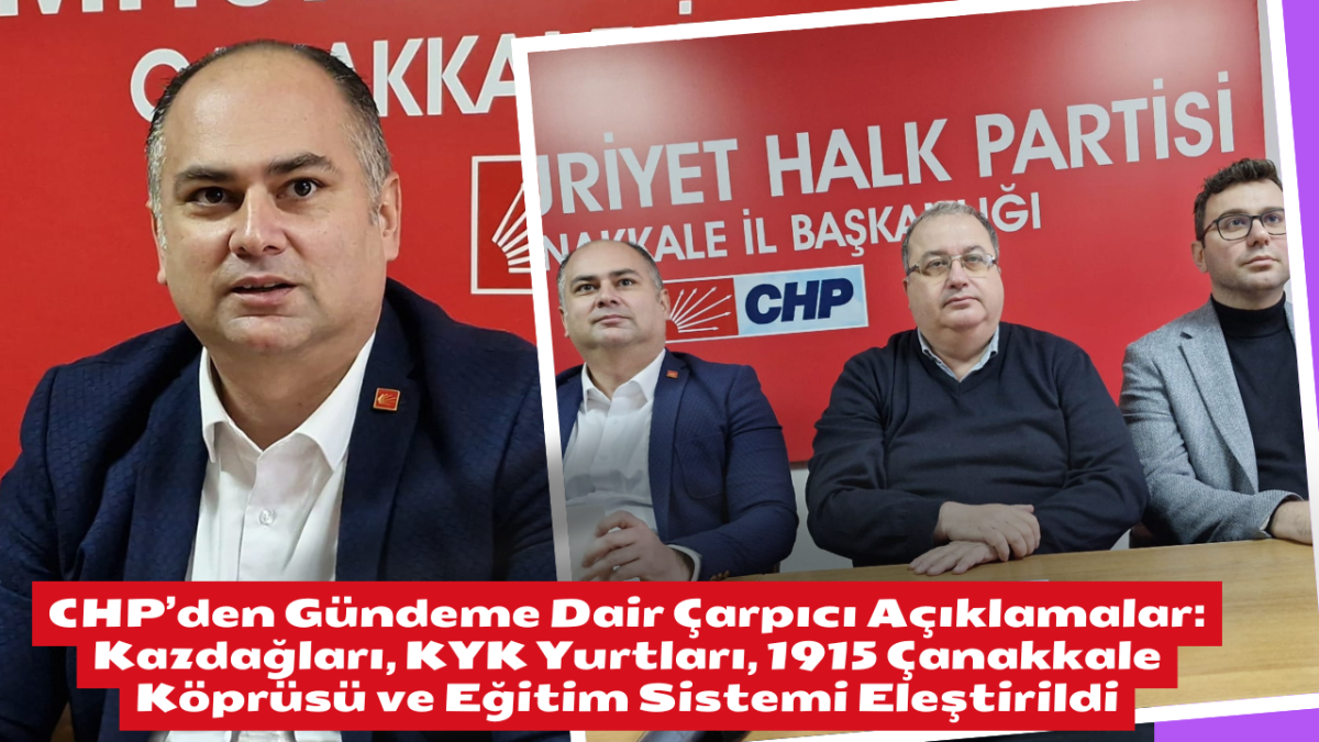 CHP’den Gündeme Dair Çarpıcı Açıklamalar: Kazdağları, KYK Yurtları, 1915 Çanakkale Köprüsü ve Eğitim Sistemi Eleştirildi