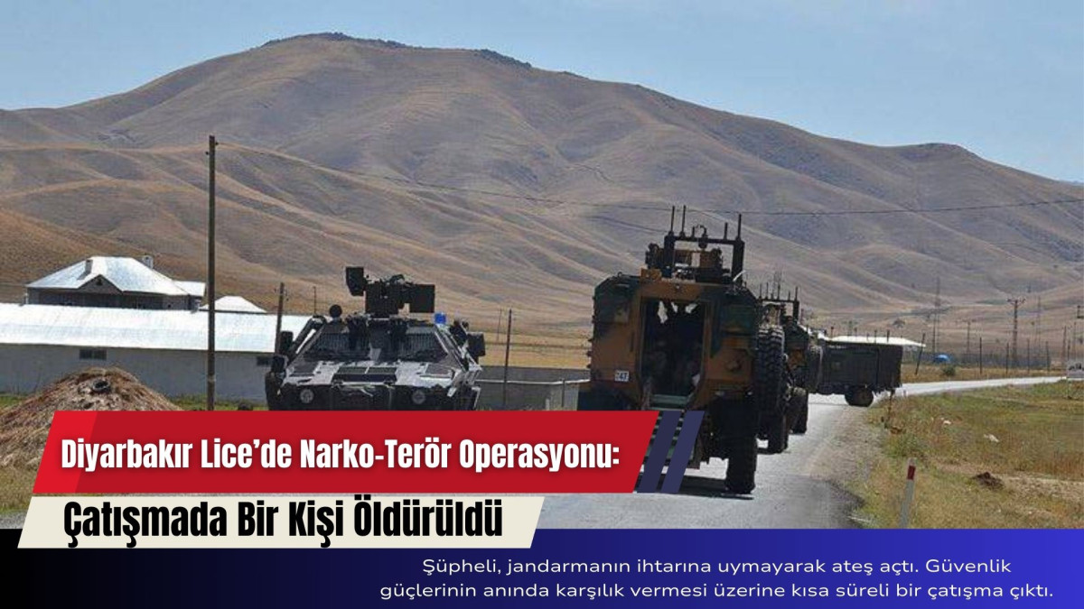 Diyarbakır Lice’de Narko-Terör Operasyonu: Çatışmada Bir Kişi Öldürüldü