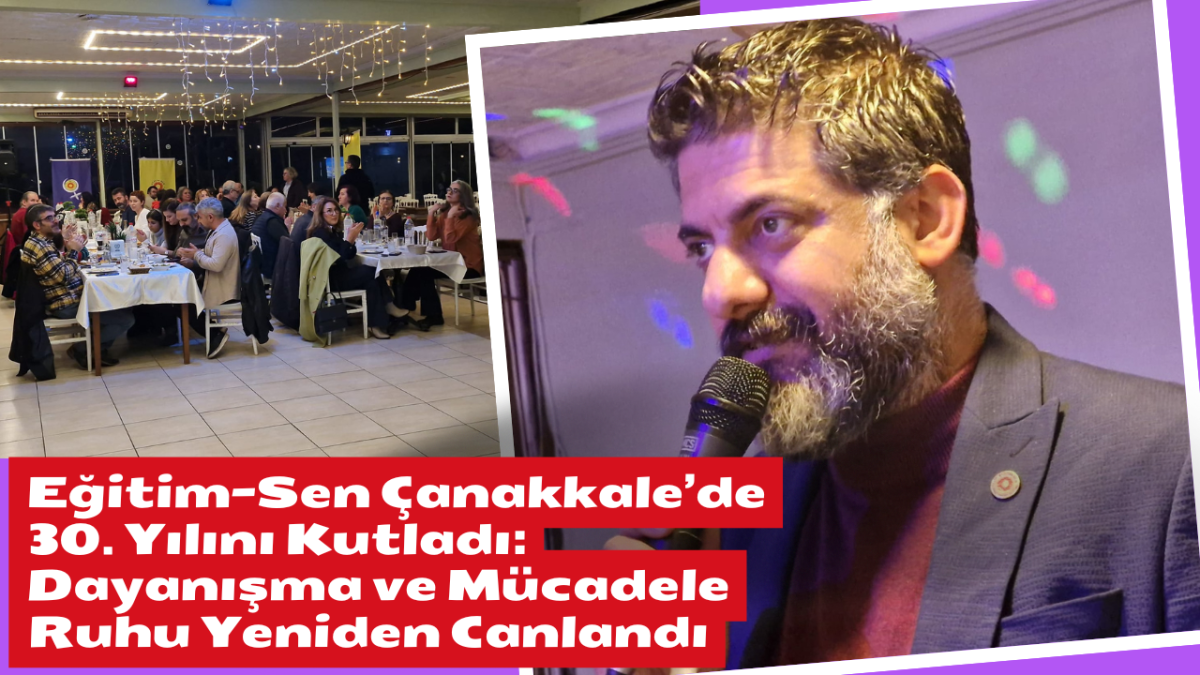 Eğitim-Sen Çanakkale’de 30. Yılını Kutladı: Dayanışma ve Mücadele Ruhu Yeniden Canlandı