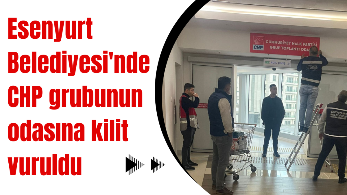 Esenyurt Belediyesi'nde CHP grubunun odasına kilit vuruldu, tabelası söküldü