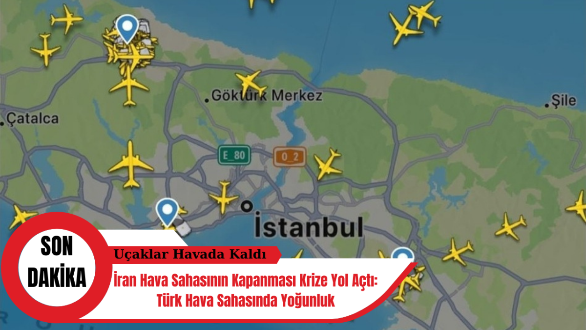 İran Hava Sahasının Kapanması Krize Yol Açtı: Türk Hava Sahasında Yoğunluk