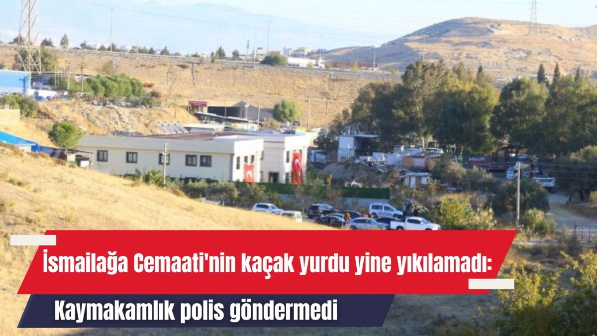 İsmailağa Cemaati'nin kaçak yurdu yine yıkılamadı: Kaymakamlık polis göndermedi