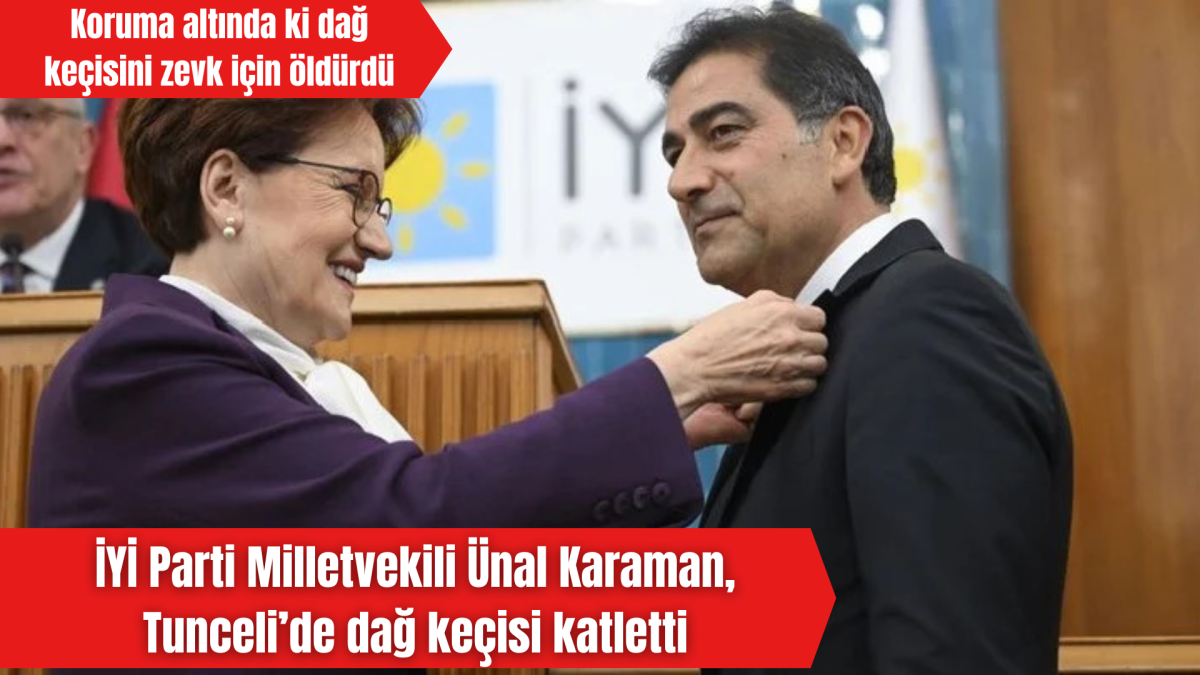 İYİ Parti Milletvekili Ünal Karaman, Tunceli’de dağ keçisi katletti