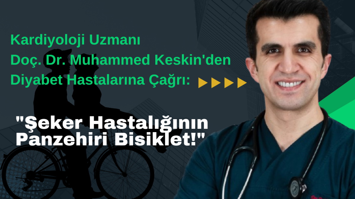 Kardiyoloji Uzmanı Doç. Dr. Muhammed Keskin'den Diyabet Hastalarına Çağrı: