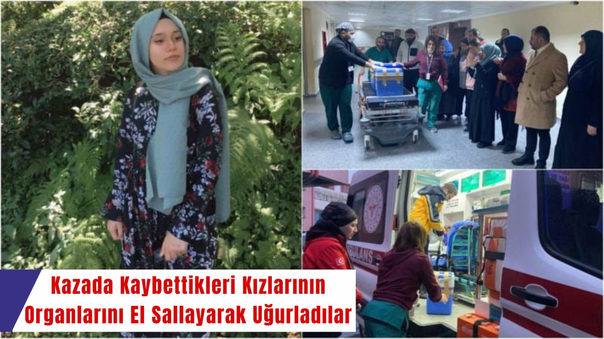 Kazada Kaybettikleri Kızlarının Organlarını El Sallayarak Uğurladılar