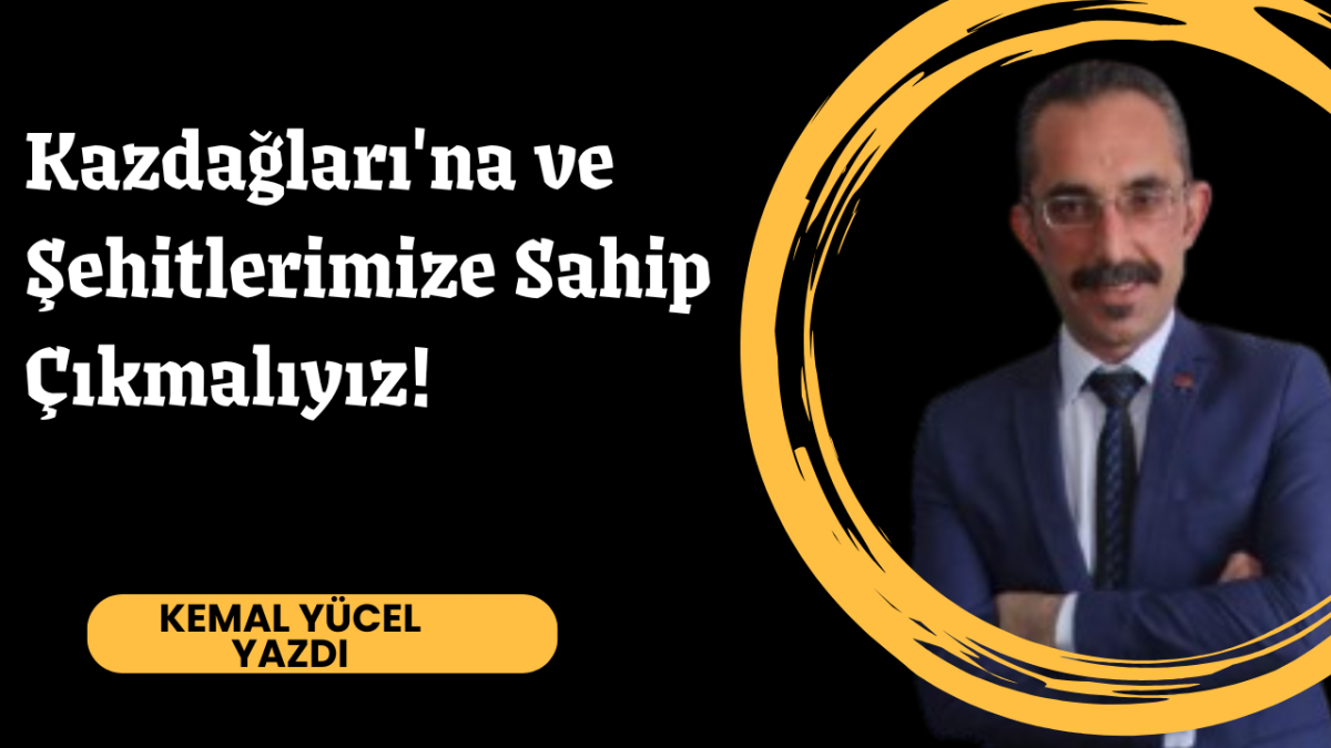 Kazdağları'na ve Şehitlerimize Sahip Çıkmalıyız!