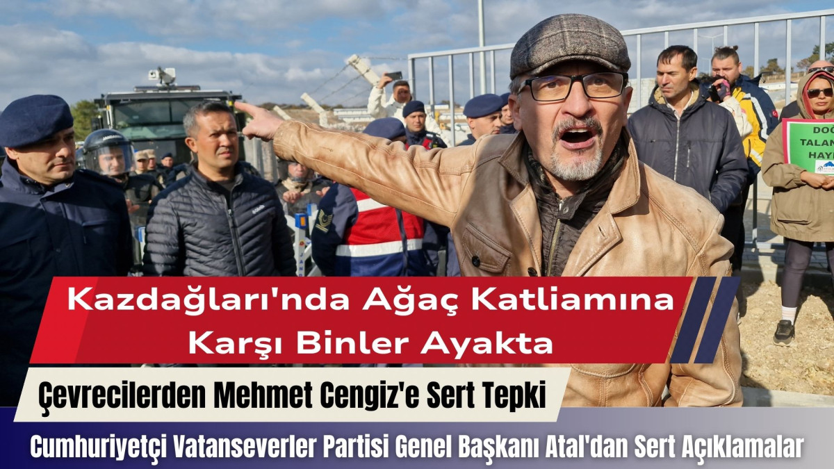 Kazdağları'nda Ağaç Katliamına Karşı Binler Ayakta: Çevrecilerden Mehmet Cengiz'e Sert Tepki