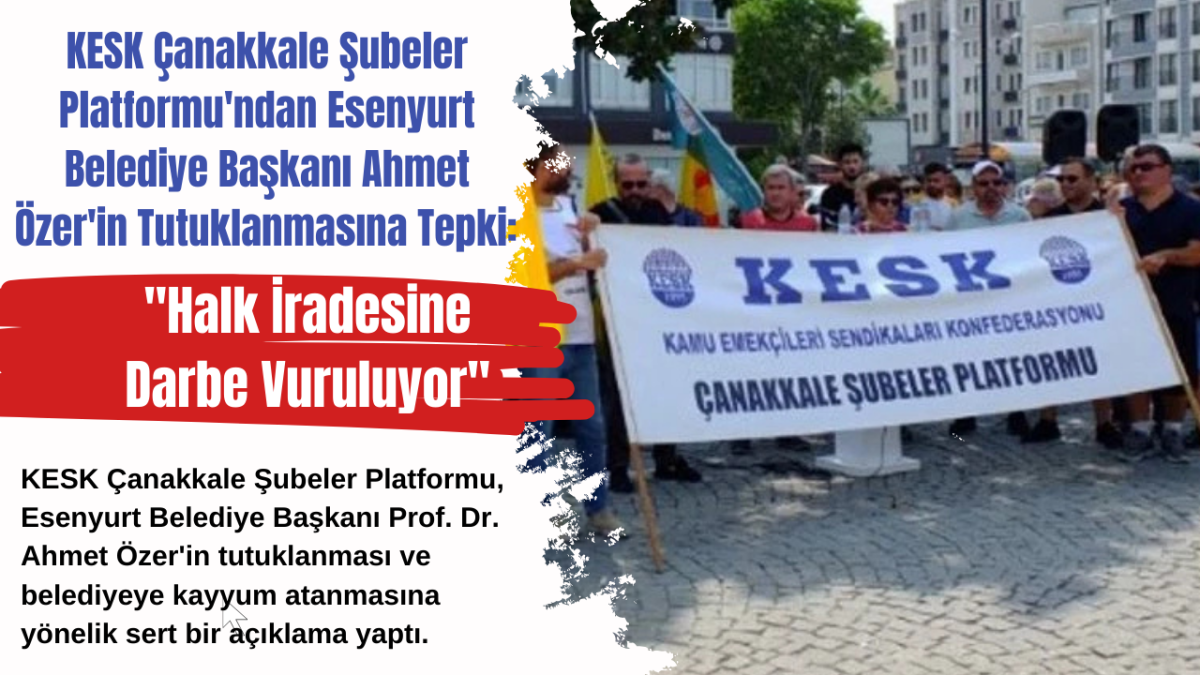 KESK Çanakkale Şubeler Platformu'ndan Esenyurt Belediye Başkanı Ahmet Özer'in Tutuklanmasına Tepki: 