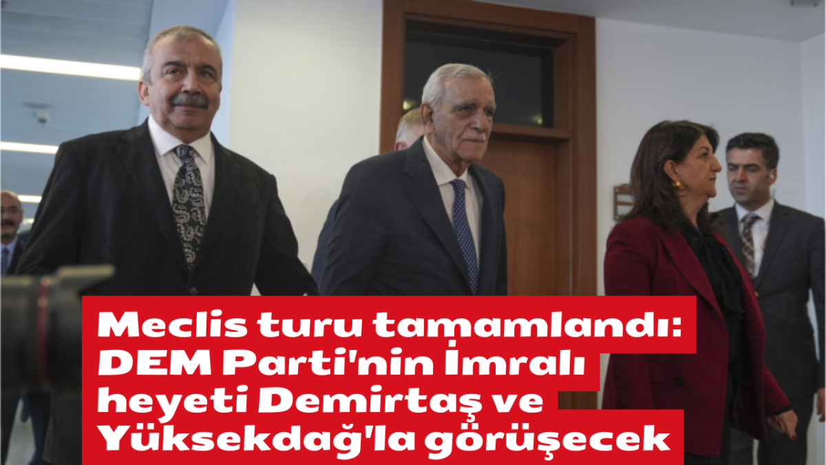 Meclis turu tamamlandı: DEM Parti'nin İmralı heyeti Demirtaş ve Yüksekdağ'la görüşecek